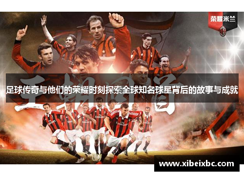 足球传奇与他们的荣耀时刻探索全球知名球星背后的故事与成就